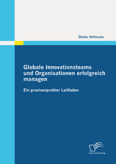 Globale Innovationsteams und Organisationen erfolgreich managen: Ein praxiserprobter Leitfaden