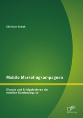 Mobile Marketingkampagnen - Einsatz und Erfolgsfaktoren der mobilen Kundenakquise