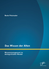 Das Wissen der Alten: Wissensmanagement im demografischen Wandel