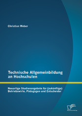 Technische Allgemeinbildung an Hochschulen: Neuartige Studienangebote für (zukünftige) Betriebswirte, Pädagogen und Entscheider