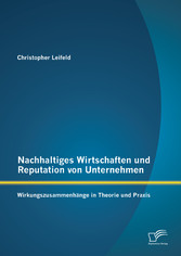 Nachhaltiges Wirtschaften und Reputation von Unternehmen: Wirkungszusammenhänge in Theorie und Praxis