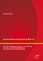 Kommunikative Kompetenz @ Web 2.0: Wie soziale Netzwerke, Blogs u.a. zur Förderung von Lese- und Schreibkompetenz im Spanischunterricht beitragen können