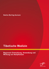 Tibetische Medizin: Regionale Entwicklung, Anwendung und Wirkung von Heilpflanzen