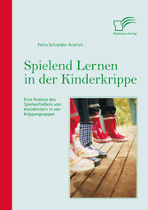 Spielend Lernen in der Kinderkrippe: Eine Analyse des Spielverhaltens von Kleinkindern in vier Krippengruppen