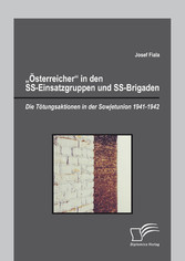 'Österreicher' in den SS-Einsatzgruppen und SS-Brigaden: Die Tötungsaktionen in der Sowjetunion 1941-1942