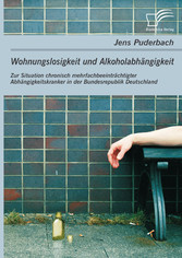 Wohnungslosigkeit und Alkoholabhängigkeit: Zur Situation chronisch mehrfachbeeinträchtigter Abhängigkeitskranker in der Bundesrepublik Deutschland