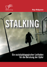 Stalking: Ein sozialpädagogischer Leitfaden für die Beratung der Opfer