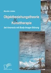 Objektbeziehungstheorie und Kunsttherapie bei Anorexia mit Body-Image-Störung