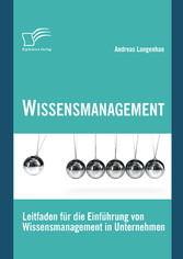 Wissensmanagement: Leitfaden für die Einführung von Wissensmanagement in Unternehmen