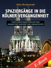 Spaziergänge in die Kölner Vergangenheit - Stadtführer präsentieren mit dem 'Kölner Stadt-Anzeiger' 13 Lieblingsplätze