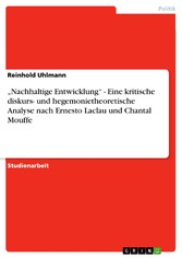 'Nachhaltige Entwicklung' - Eine kritische diskurs- und hegemonietheoretische Analyse nach Ernesto Laclau und Chantal Mouffe