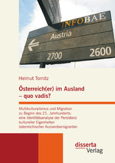 Österreich(er) im Ausland - quo vadis? Multikulturalismus und Migration zu Beginn des 21. Jahrhunderts: eine Identitätsanalyse der Persistenz kultureller Eigenheiten österreichischer Auslandsemigranten