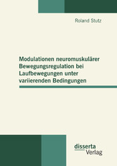 Modulationen neuromuskulärer Bewegungsregulation bei Laufbewegungen unter variierenden Bedingungen