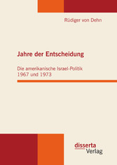 Jahre der Entscheidung: Die amerikanische Israel-Politik 1967 und 1973