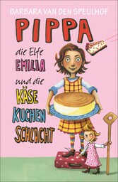 Pippa, die Elfe Emilia und die Käsekuchenschlacht