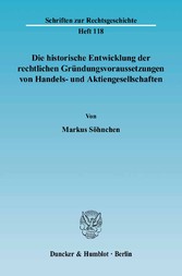 Die historische Entwicklung der rechtlichen Gründungsvoraussetzungen von Handels- und Aktiengesellschaften.