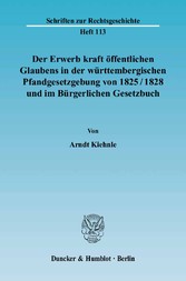 Der Erwerb kraft öffentlichen Glaubens in der württembergischen Pfandgesetzgebung von 1825/1828 und im Bürgerlichen Gesetzbuch.