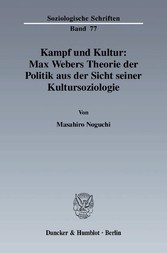 Kampf und Kultur: Max Webers Theorie der Politik aus der Sicht seiner Kultursoziologie.