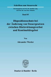 Dispositionsschutz bei der Änderung von Steuergesetzen zwischen Rückwirkungsverbot und Kontinuitätsgebot.