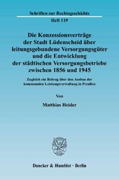 Die Konzessionsverträge der Stadt Lüdenscheid über leitungsgebundene Versorgungsgüter und die Entwicklung der städtischen Versorgungsbetriebe zwischen 1856 und 1945.