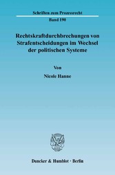 Rechtskraftdurchbrechungen von Strafentscheidungen im Wechsel der politischen Systeme.