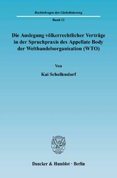 Die Auslegung völkerrechtlicher Verträge in der Spruchpraxis des Appellate Body der Welthandelsorganisation (WTO).