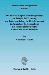 Die Entwicklung des Rechtswegestaates am Beispiel der Trennung von Justiz und Policey im 18. Jahrhundert im Spiegel der Rechtsprechung des Reichskammergerichts und des Wismarer Tribunals.