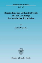 Begründung des Völkerstrafrechts auf der Grundlage der Kantischen Rechtslehre.