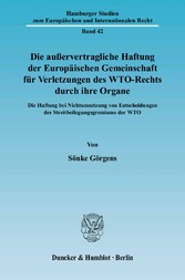 Die außervertragliche Haftung der Europäischen Gemeinschaft für Verletzungen des WTO-Rechts durch ihre Organe.