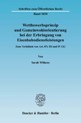 Wettbewerbsprinzip und Gemeinwohlorientierung bei der Erbringung von Eisenbahndienstleistungen.