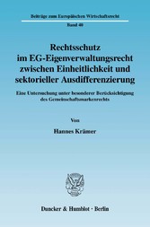 Rechtsschutz im EG-Eigenverwaltungsrecht zwischen Einheitlichkeit und sektorieller Ausdifferenzierung.