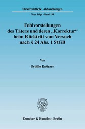 Fehlvorstellungen des Täters und deren »Korrektur« beim Rücktritt vom Versuch nach § 24 Abs. 1 StGB.