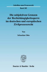 Die subjektiven Grenzen der Rechtshängigkeitssperre im deutschen und europäischen Zivilprozessrecht.