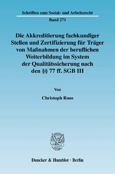 Die Akkreditierung fachkundiger Stellen und Zertifizierung für Träger von Maßnahmen der beruflichen Weiterbildung im System der Qualitätssicherung nach den §§ 77 ff. SGB III.