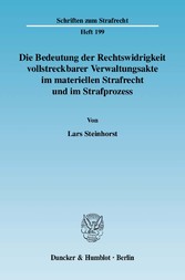 Die Bedeutung der Rechtswidrigkeit vollstreckbarer Verwaltungsakte im materiellen Strafrecht und im Strafprozess.