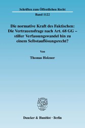 Die normative Kraft des Faktischen: Die Vertrauensfrage nach Art. 68 GG - stiller Verfassungswandel hin zu einem Selbstauflösungsrecht?