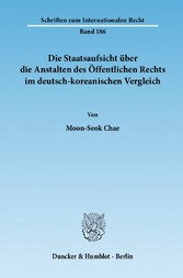 Die Staatsaufsicht über die Anstalten des Öffentlichen Rechts im deutsch-koreanischen Vergleich.