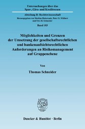 Möglichkeiten und Grenzen der Umsetzung der gesellschaftsrechtlichen und bankenaufsichtsrechtlichen Anforderungen an Risikomanagement auf Gruppenebene.