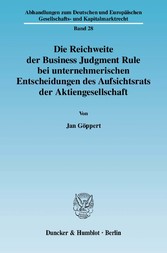 Die Reichweite der Business Judgment Rule bei unternehmerischen Entscheidungen des Aufsichtsrats der Aktiengesellschaft.