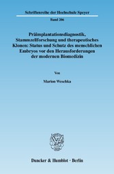 Präimplantationsdiagnostik, Stammzellforschung und therapeutisches Klonen: Status und Schutz des menschlichen Embryos vor den Herausforderungen der modernen Biomedizin.