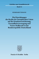 Die Einwirkungen des Rechts der Europäischen Union auf die Krankenversicherung, Gesundheitsversorgung und Freien Heilberufe in der Bundesrepublik Deutschland.