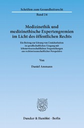 Medizinethik und medizinethische Expertengremien im Licht des öffentlichen Rechts.