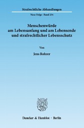 Menschenwürde am Lebensanfang und am Lebensende und strafrechtlicher Lebensschutz.