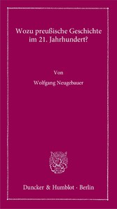 Wozu preußische Geschichte im 21. Jahrhundert?