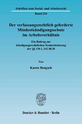 Der verfassungsrechtlich geforderte Mindestkündigungsschutz im Arbeitsverhältnis.