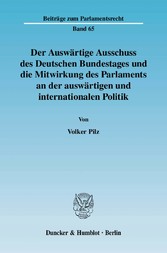 Der Auswärtige Ausschuss des Deutschen Bundestages und die Mitwirkung des Parlaments an der auswärtigen und internationalen Politik.