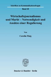 Wirtschaftsjournalismus und Markt - Notwendigkeit und Ansätze einer Regulierung.