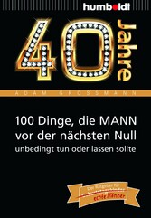 40 Jahre: 100 Dinge, die MANN vor der nächsten Null unbedingt tun oder lassen sollte