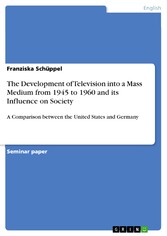 The Development of Television into a Mass Medium from 1945 to 1960 and its Influence on Society