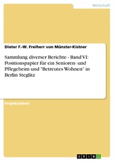 Sammlung diverser Berichte - Band VI: Positionspapier für ein Senioren- und Pflegeheim und 'Betreutes Wohnen' in Berlin Steglitz